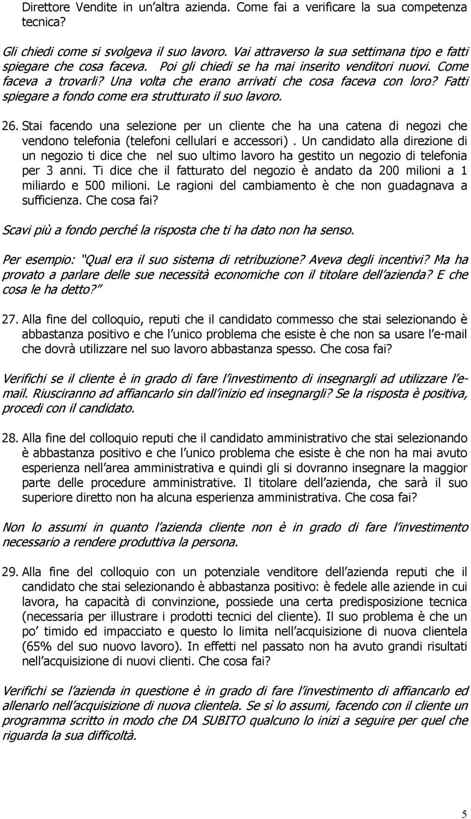 Fatti spiegare a fondo come era strutturato il suo lavoro. 26. Stai facendo una selezione per un cliente che ha una catena di negozi che vendono telefonia (telefoni cellulari e accessori).