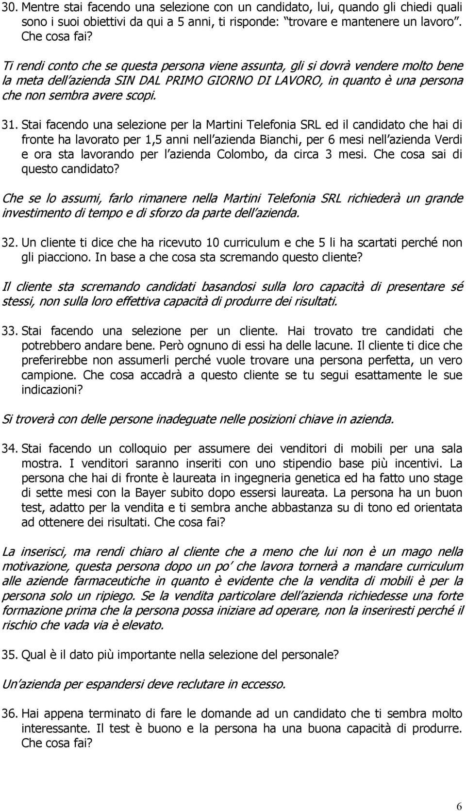 Stai facendo una selezione per la Martini Telefonia SRL ed il candidato che hai di fronte ha lavorato per 1,5 anni nell azienda Bianchi, per 6 mesi nell azienda Verdi e ora sta lavorando per l