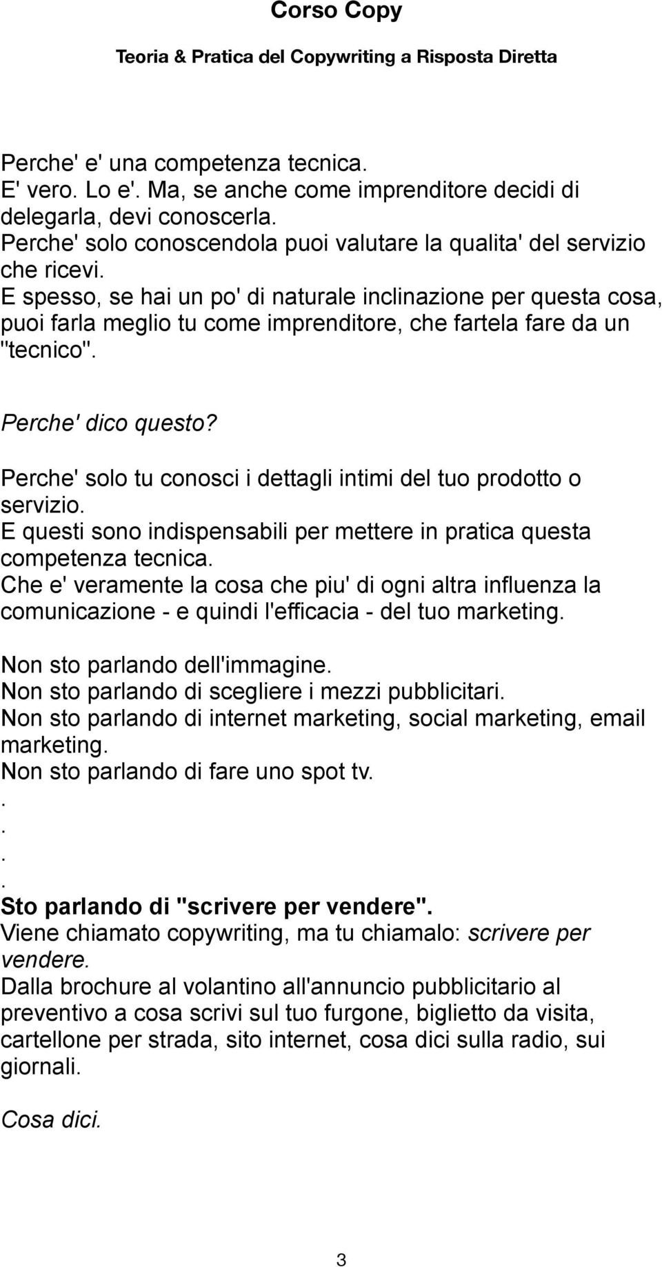 Perche' solo tu conosci i dettagli intimi del tuo prodotto o servizio E questi sono indispensabili per mettere in pratica questa competenza tecnica Che e' veramente la cosa che piu' di ogni altra