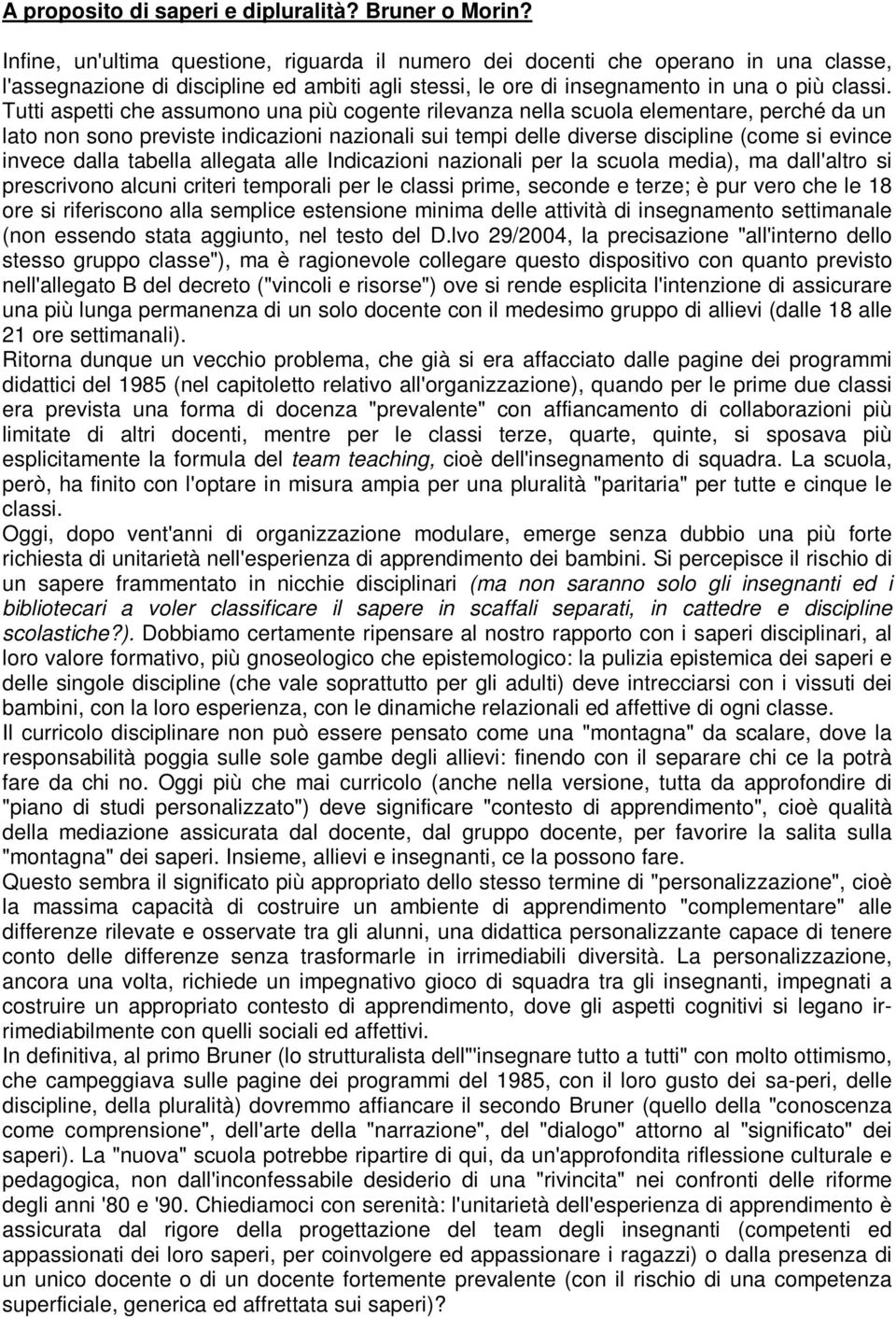 Tutti aspetti che assumono una più cogente rilevanza nella scuola elementare, perché da un lato non sono previste indicazioni nazionali sui tempi delle diverse discipline (come si evince invece dalla