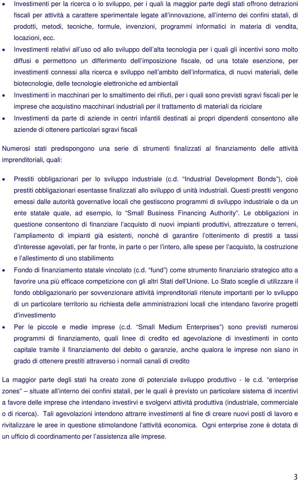 Investimenti relativi all uso od allo sviluppo dell alta tecnologia per i quali gli incentivi sono molto diffusi e permettono un differimento dell imposizione fiscale, od una totale esenzione, per