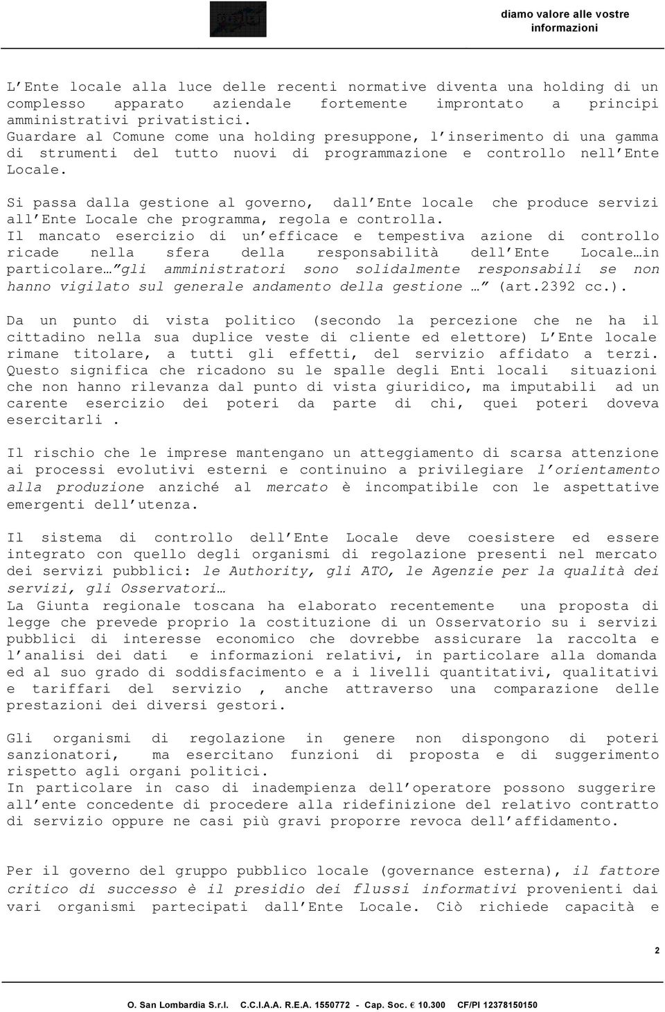 Si passa dalla gestione al governo, dall Ente locale che produce servizi all Ente Locale che programma, regola e controlla.