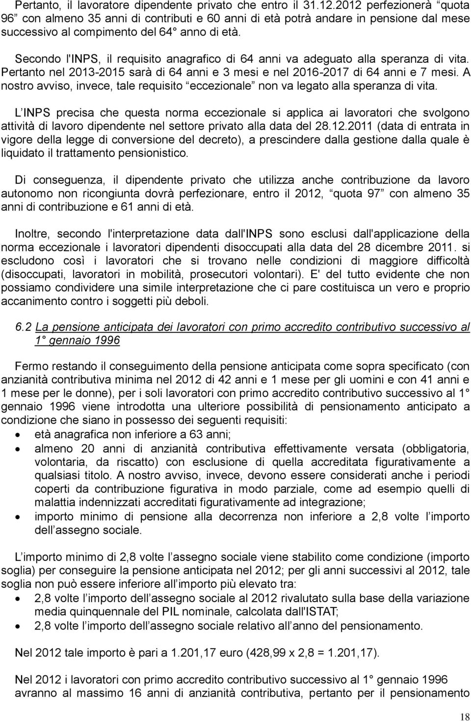 Secondo l'inps, il requisito anagrafico di 64 anni va adeguato alla speranza di vita. Pertanto nel 2013-2015 sarà di 64 anni e 3 mesi e nel 2016-2017 di 64 anni e 7 mesi.