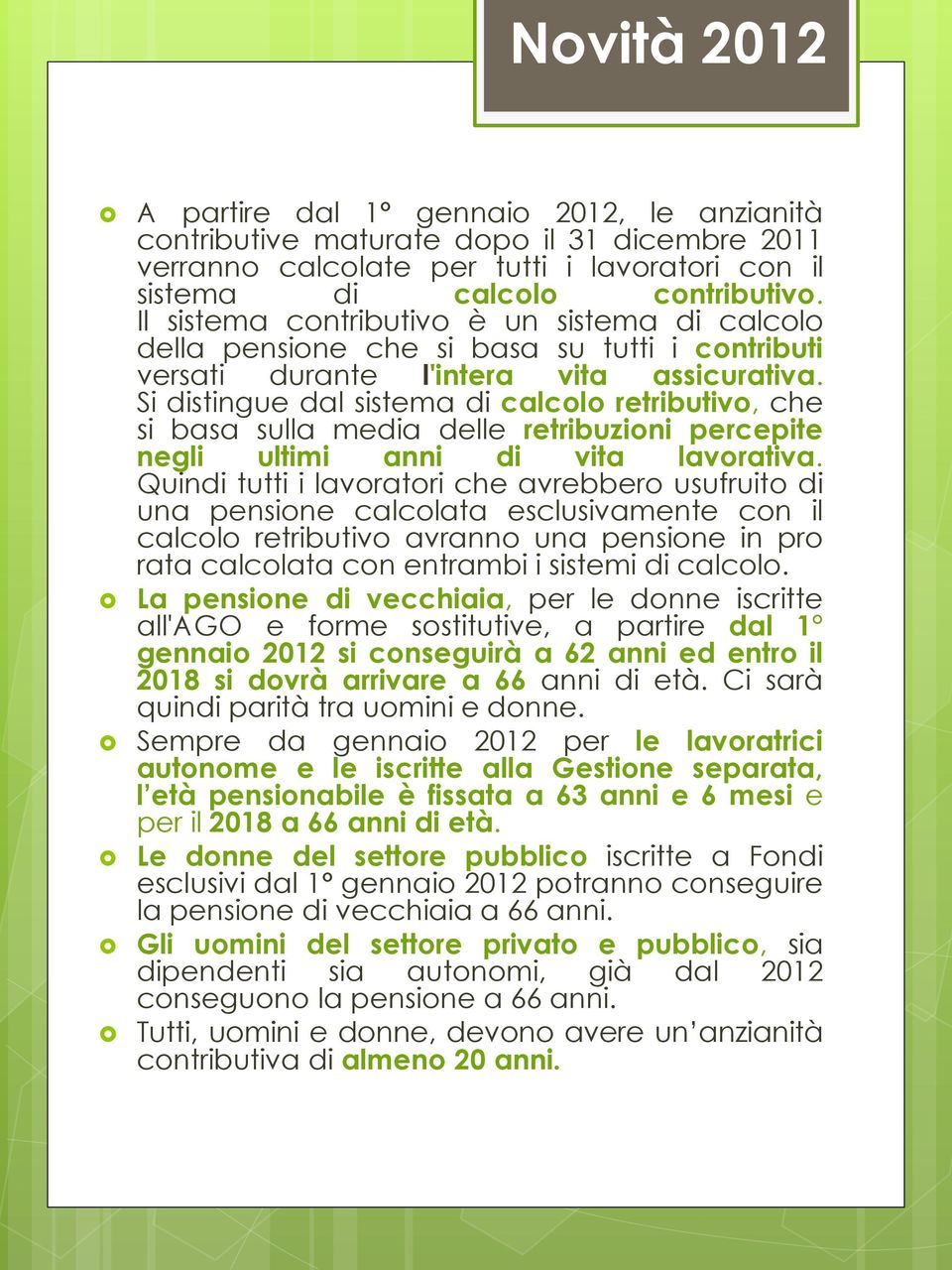 Si distingue dal sistema di calcolo retributivo, che si basa sulla media delle retribuzioni percepite negli ultimi anni di vita lavorativa.