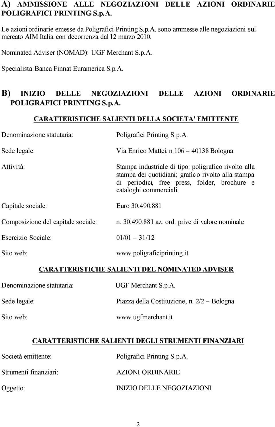 106 40138 Bologna Stampa industriale di tipo: poligrafico rivolto alla stampa dei quotidiani; grafico rivolto alla stampa di periodici, free press, folder, brochure e cataloghi commerciali.