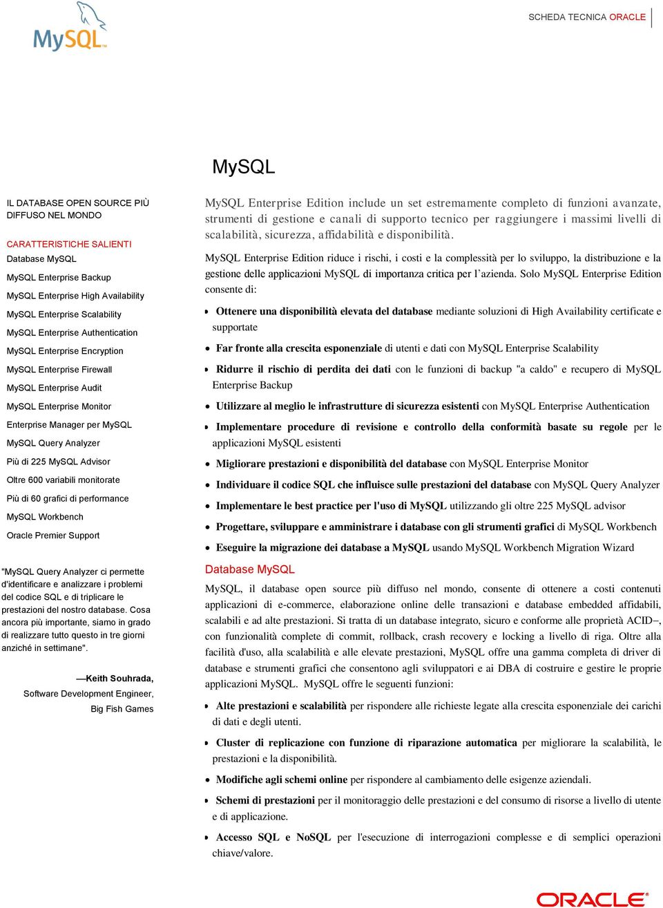 600 variabili monitorate Più di 60 grafici di performance MySQL Workbench Oracle Premier Support "MySQL Query Analyzer ci permette d'identificare e analizzare i problemi del codice SQL e di