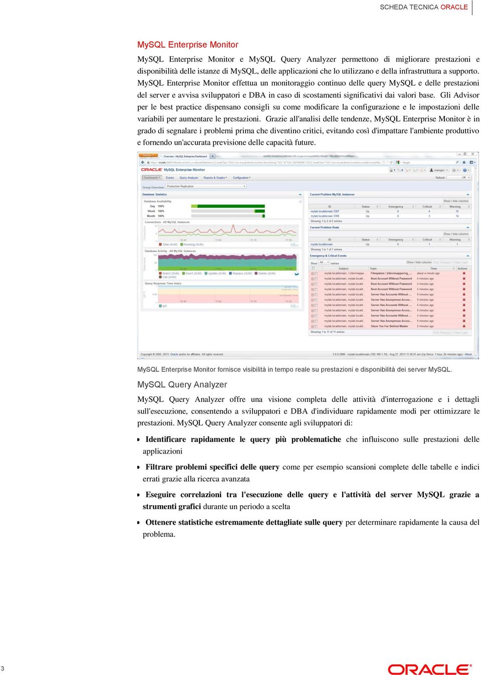 MySQL Enterprise Monitor effettua un monitoraggio continuo delle query MySQL e delle prestazioni del server e avvisa sviluppatori e DBA in caso di scostamenti significativi dai valori base.