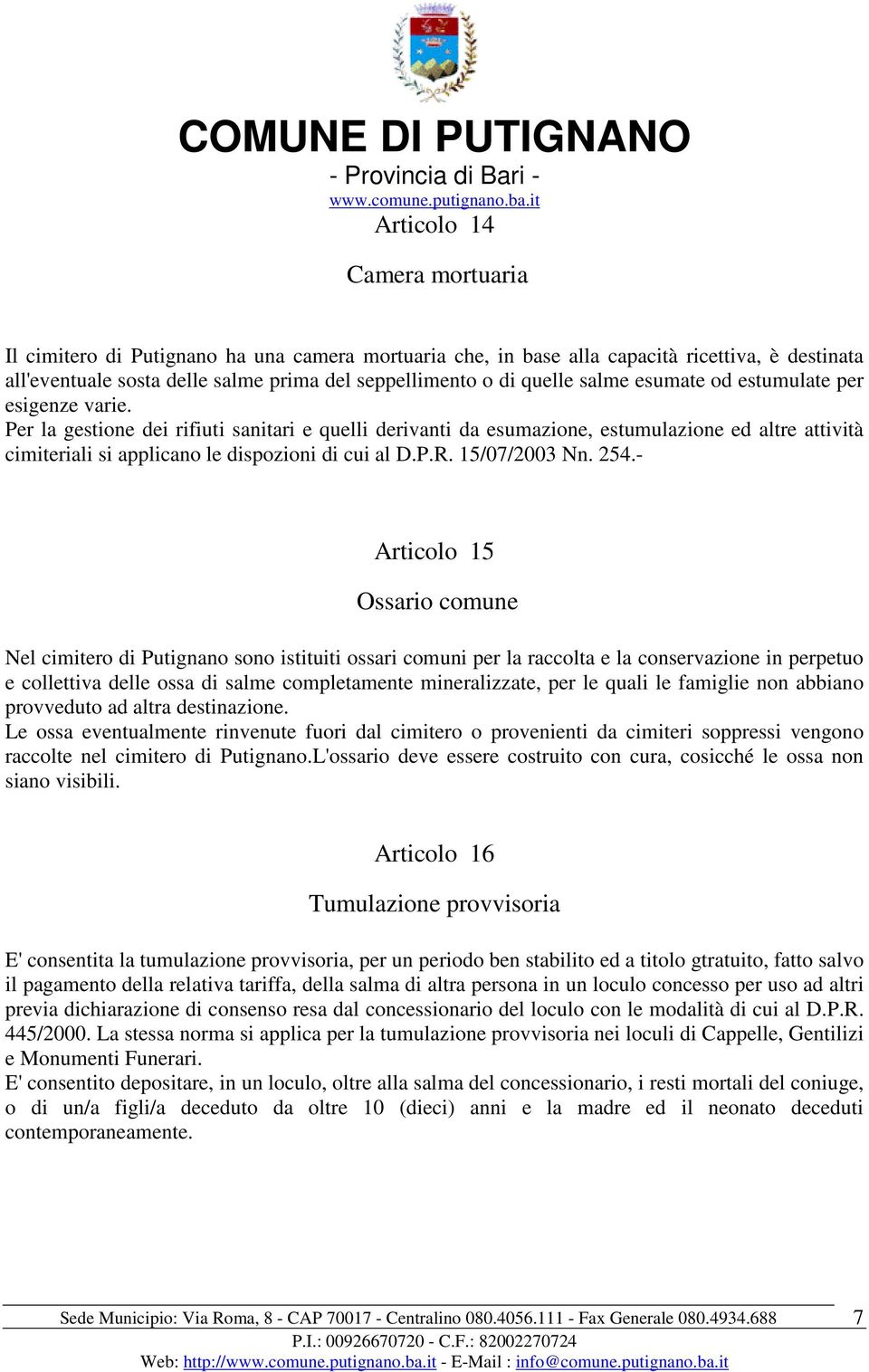 Per la gestione dei rifiuti sanitari e quelli derivanti da esumazione, estumulazione ed altre attività cimiteriali si applicano le dispozioni di cui al D.P.R. 15/07/2003 Nn. 254.