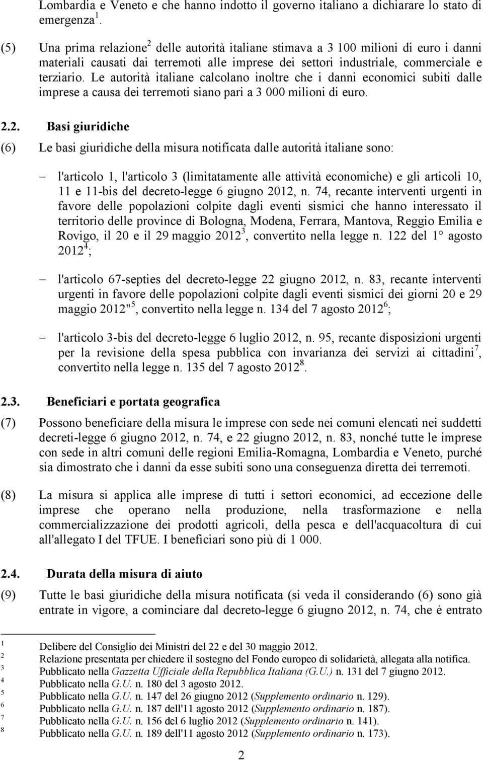 Le autorità italiane calcolano inoltre che i danni economici subiti dalle imprese a causa dei terremoti siano pari a 3 000 milioni di euro. 2.