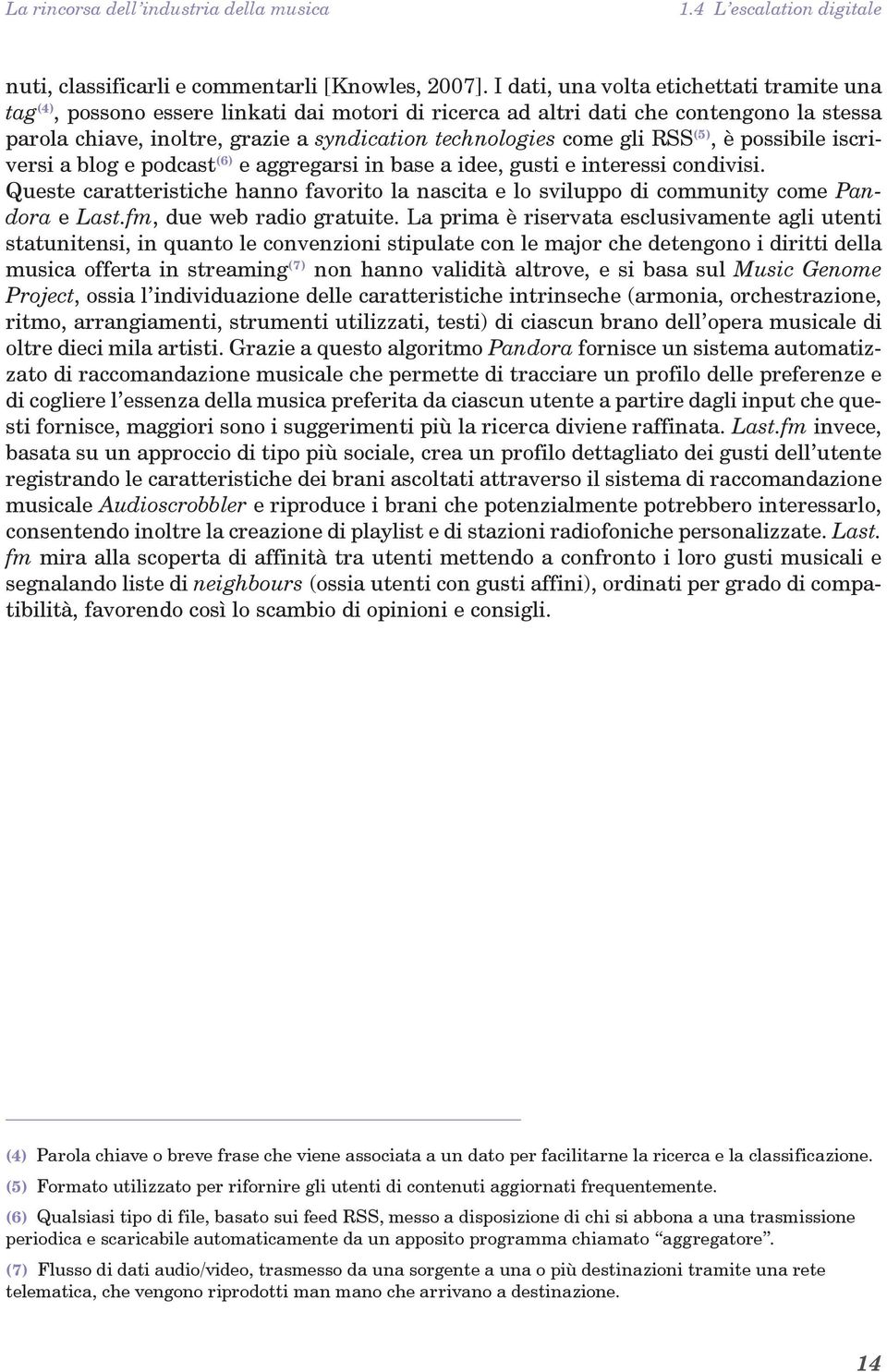 gli RSS (5), è possibile iscriversi a blog e podcast (6) e aggregarsi in base a idee, gusti e interessi condivisi.