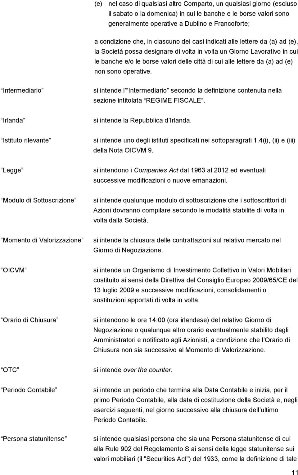 da (a) ad (e) non sono operative. Intermediario si intende l Intermediario secondo la definizione contenuta nella sezione intitolata REGIME FISCALE. Irlanda si intende la Repubblica d Irlanda.