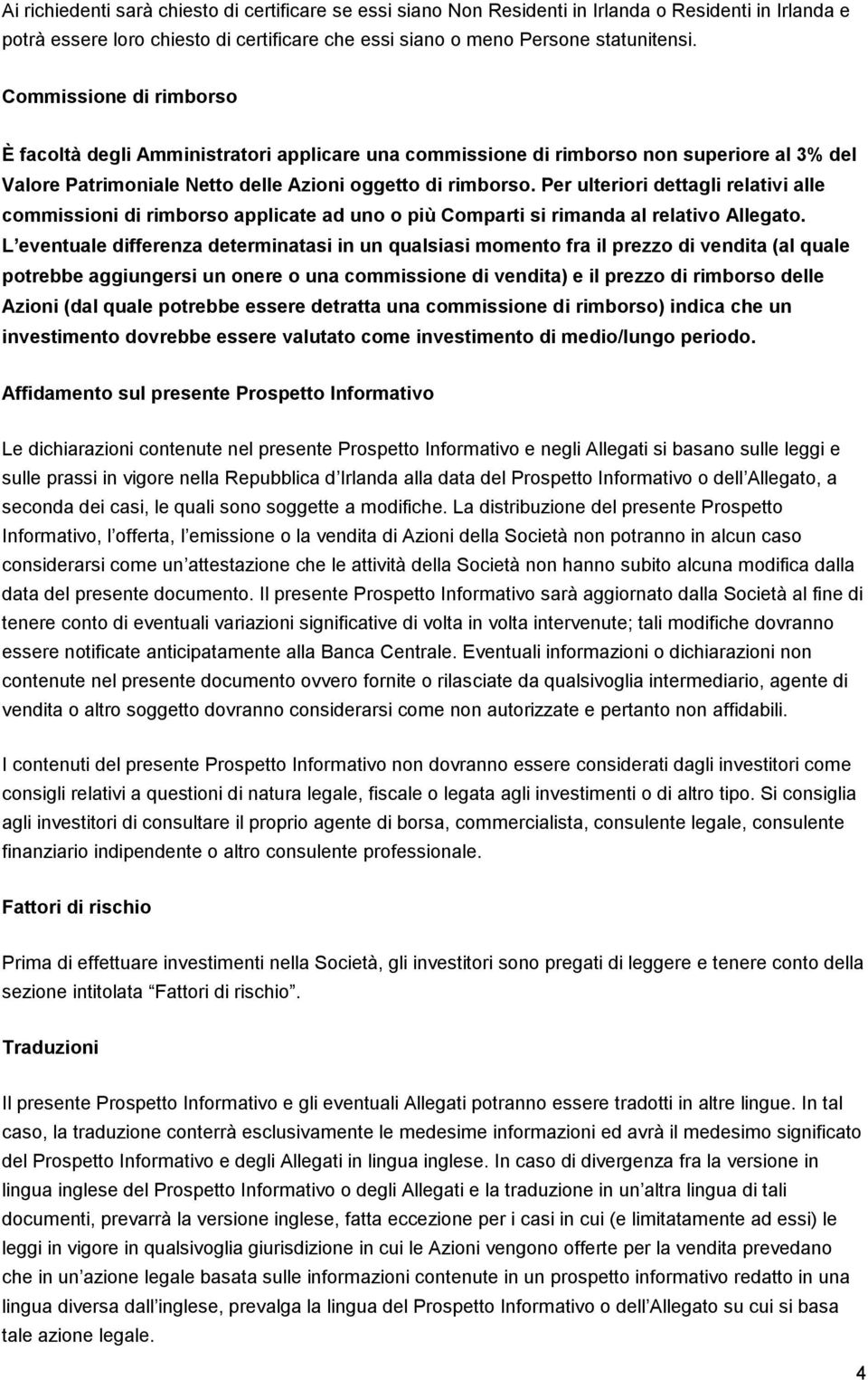 Per ulteriori dettagli relativi alle commissioni di rimborso applicate ad uno o più Comparti si rimanda al relativo Allegato.