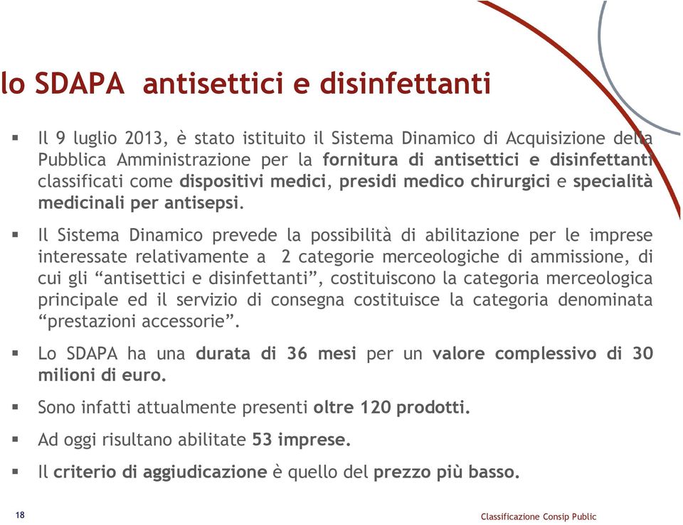 Il Sistema Dinamico prevede la possibilità di abilitazione per le imprese interessate relativamente a 2 categorie merceologiche di ammissione, di cui gli antisettici e disinfettanti, costituiscono la