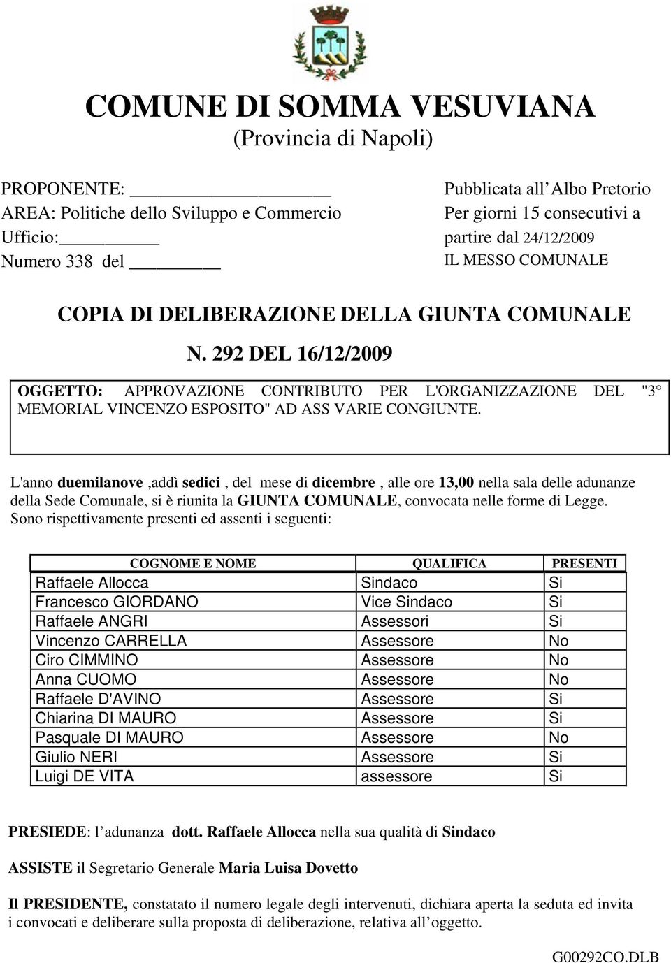 292 DEL 16/12/2009 OGGETTO: APPROVAZIONE CONTRIBUTO PER L'ORGANIZZAZIONE DEL "3 MEMORIAL VINCENZO ESPOSITO" AD ASS VARIE CONGIUNTE.