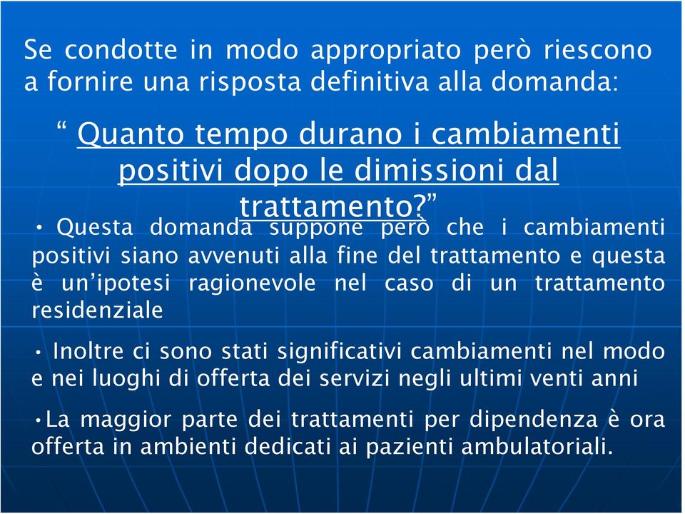 Questa domanda suppone però che i cambiamenti positivi siano avvenuti alla fine del trattamento e questa è un ipotesi ragionevole nel caso di