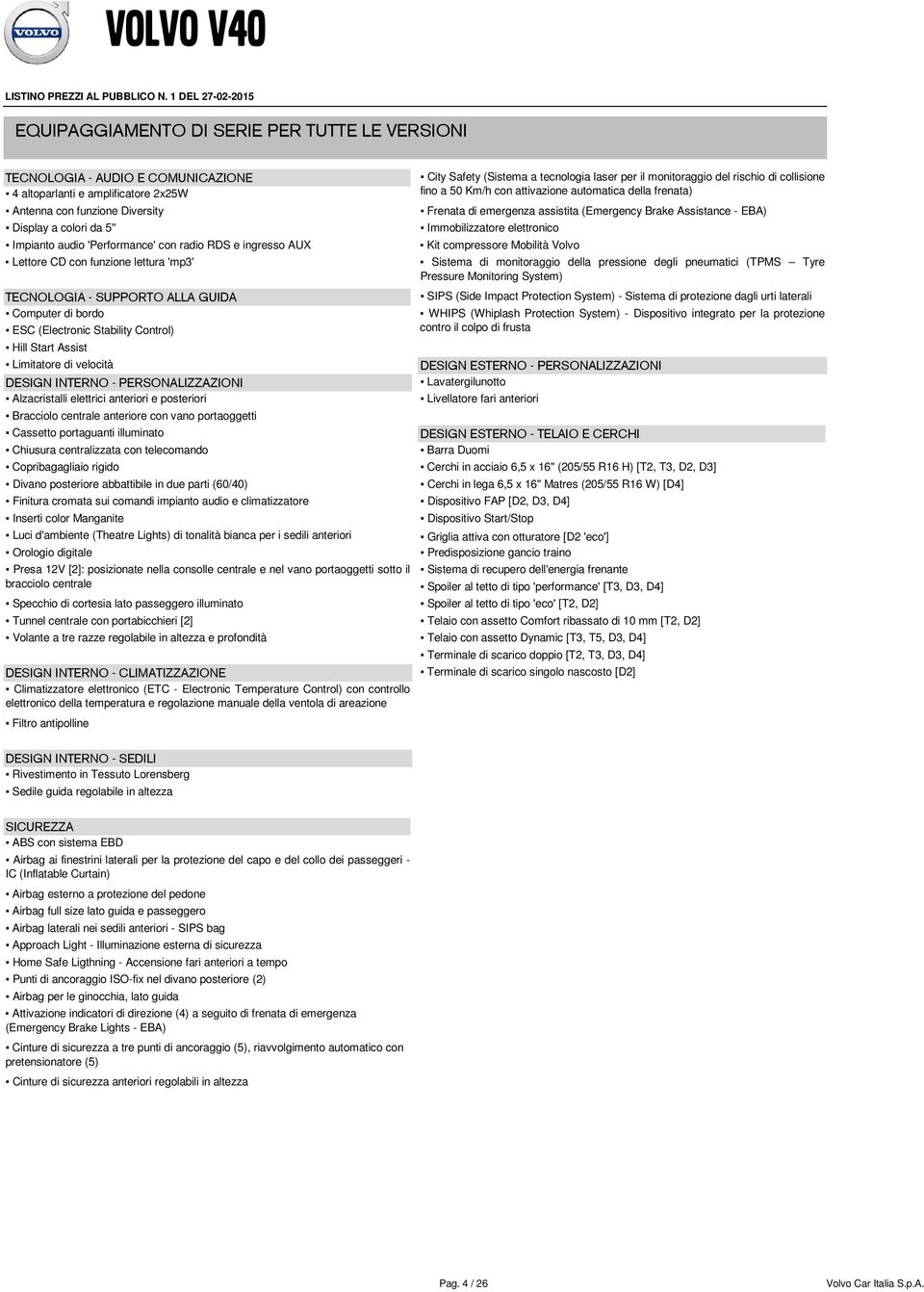 audio 'Performance' con radio RDS e ingresso AUX Lettore CD con funzione lettura 'mp3' TECOLOGIA - SUPPORTO ALLA GUIDA Computer di bordo ESC (Electronic Stability Control) Hill Start Assist