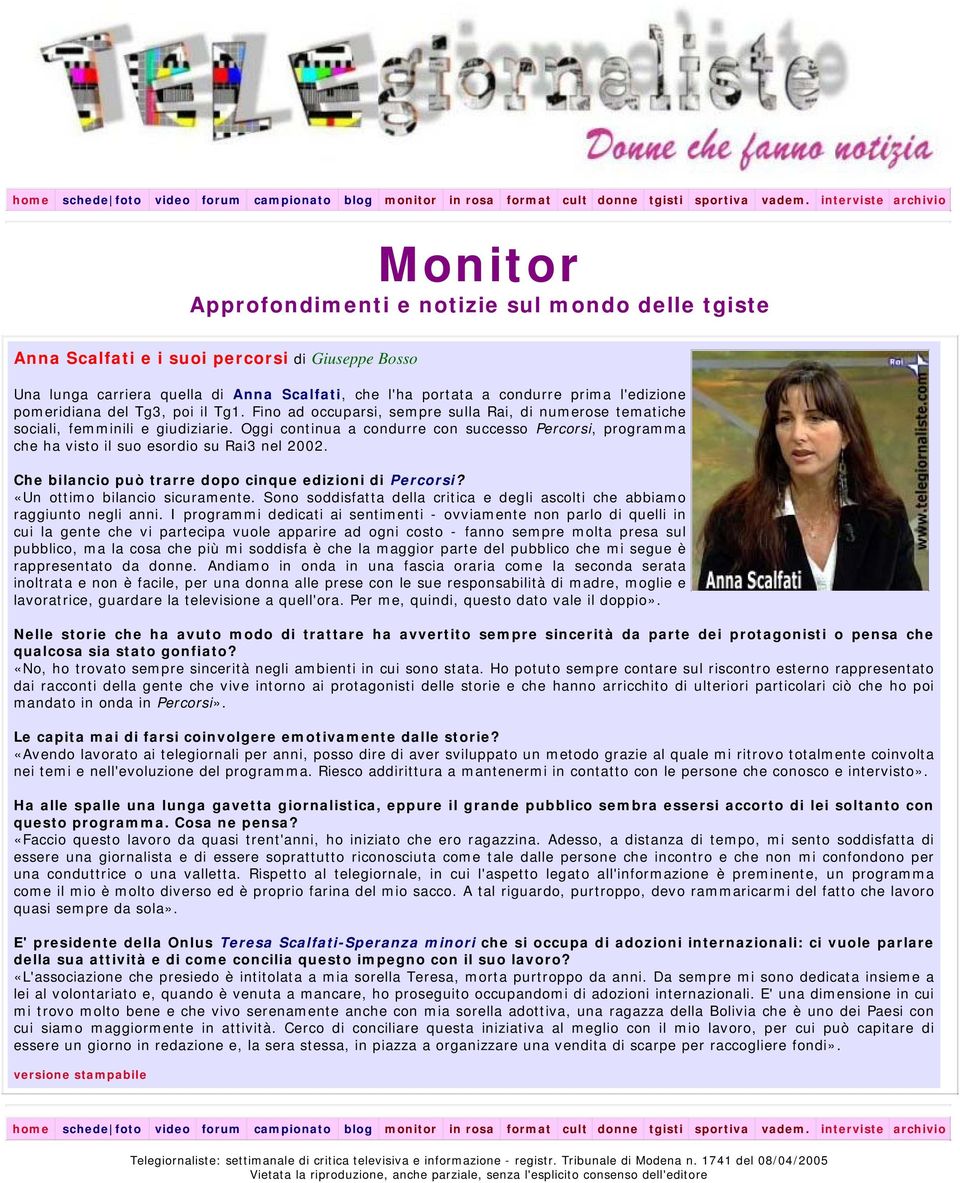 Oggi continua a condurre con successo Percorsi, programma che ha visto il suo esordio su Rai3 nel 2002. Che bilancio può trarre dopo cinque edizioni di Percorsi? «Un ottimo bilancio sicuramente.