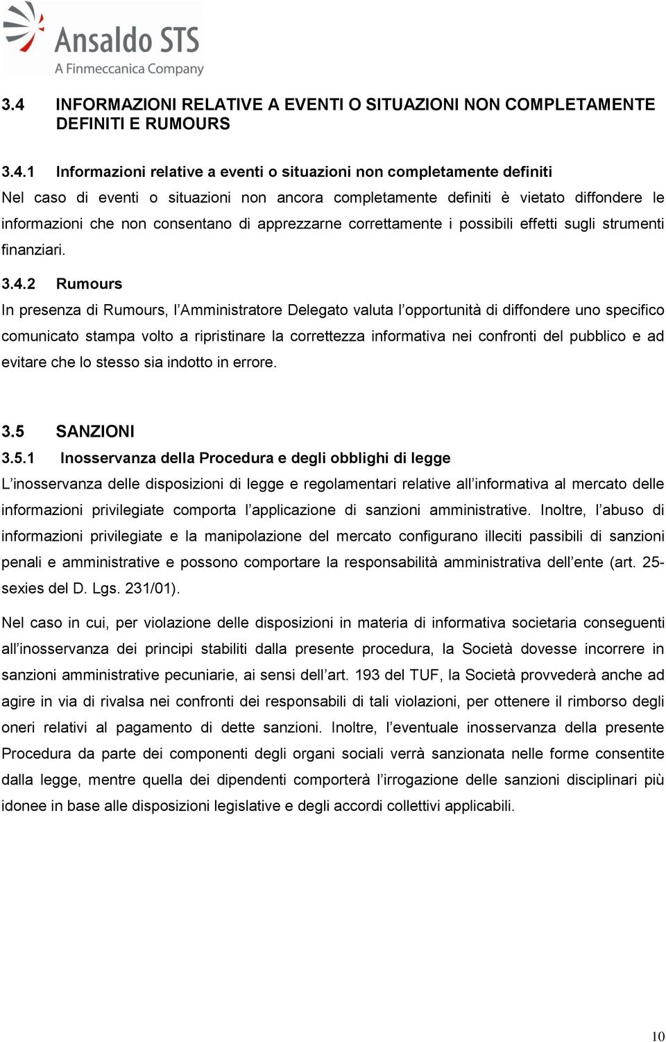 2 Rumours In presenza di Rumours, l Amministratore Delegato valuta l opportunità di diffondere uno specifico comunicato stampa volto a ripristinare la correttezza informativa nei confronti del