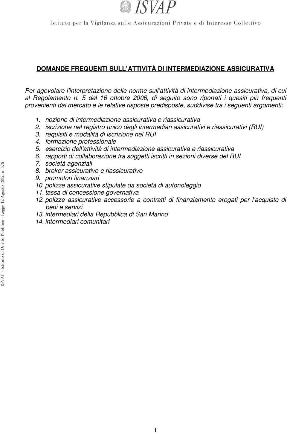 nozione di intermediazione assicurativa e riassicurativa 2. iscrizione nel registro unico degli intermediari assicurativi e riassicurativi (RUI) 3. requisiti e modalità di iscrizione nel RUI 4.