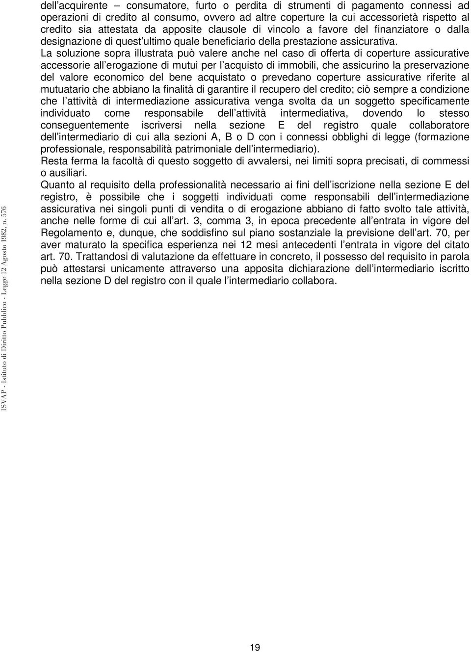 La soluzione sopra illustrata può valere anche nel caso di offerta di coperture assicurative accessorie all erogazione di mutui per l acquisto di immobili, che assicurino la preservazione del valore