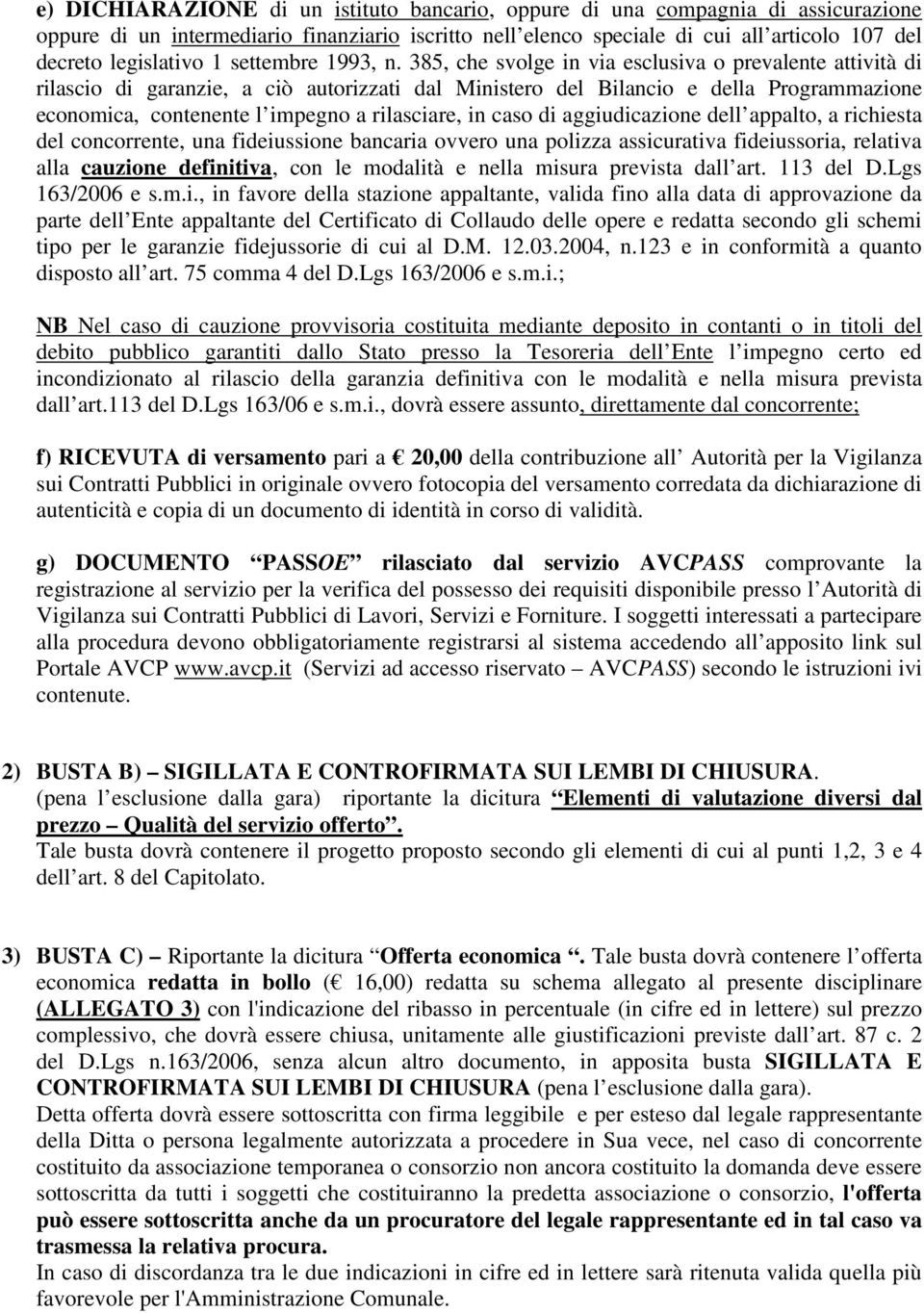 385, che svolge in via esclusiva o prevalente attività di rilascio di garanzie, a ciò autorizzati dal Ministero del Bilancio e della Programmazione economica, contenente l impegno a rilasciare, in