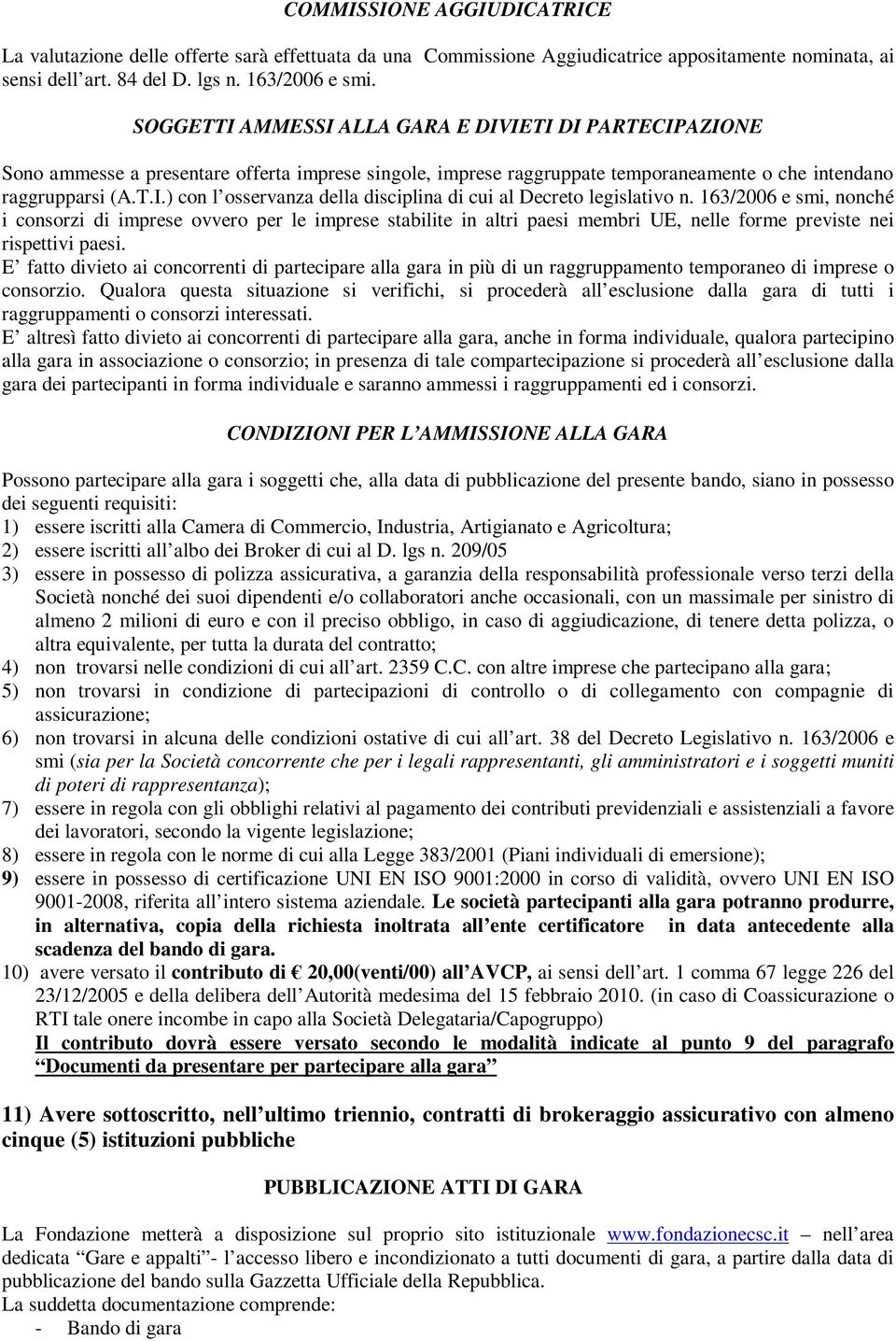 163/2006 e smi, nonché i consorzi di imprese ovvero per le imprese stabilite in altri paesi membri UE, nelle forme previste nei rispettivi paesi.