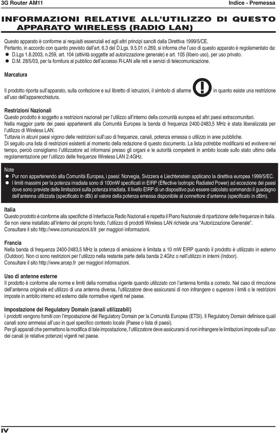 104 (attività soggette ad autorizzazione generale) e art. 105 (libero uso), per uso privato. D.M. 28/5/03, per la fornitura al pubblico dell accesso R-LAN alle reti e servizi di telecomunicazione.