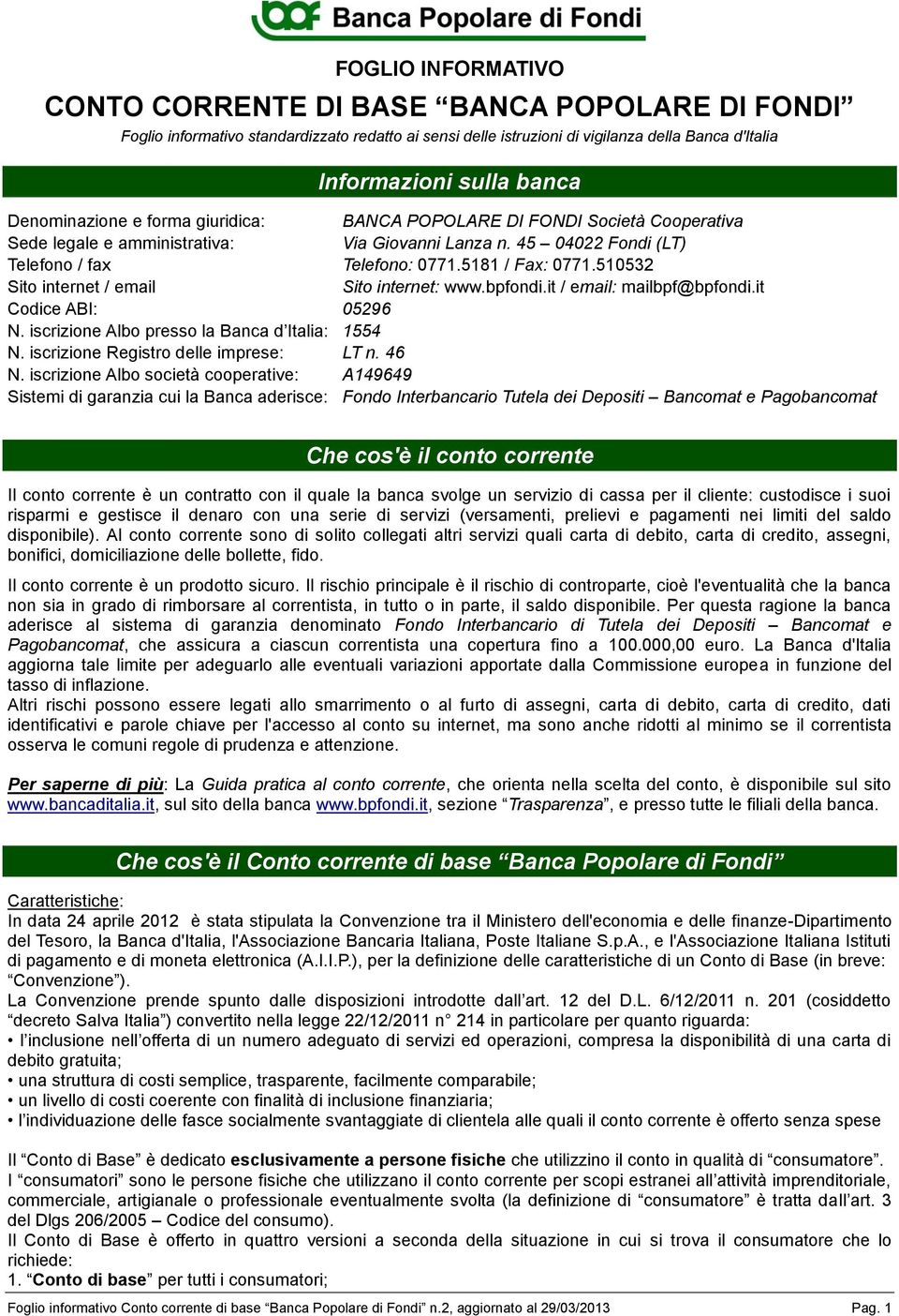 510532 Sito internet / email Sito internet: www.bpfondi.it / email: mailbpf@bpfondi.it Codice ABI: 05296 N. iscrizione Albo presso la Banca d Italia: 1554 N. iscrizione Registro delle imprese: LT n.