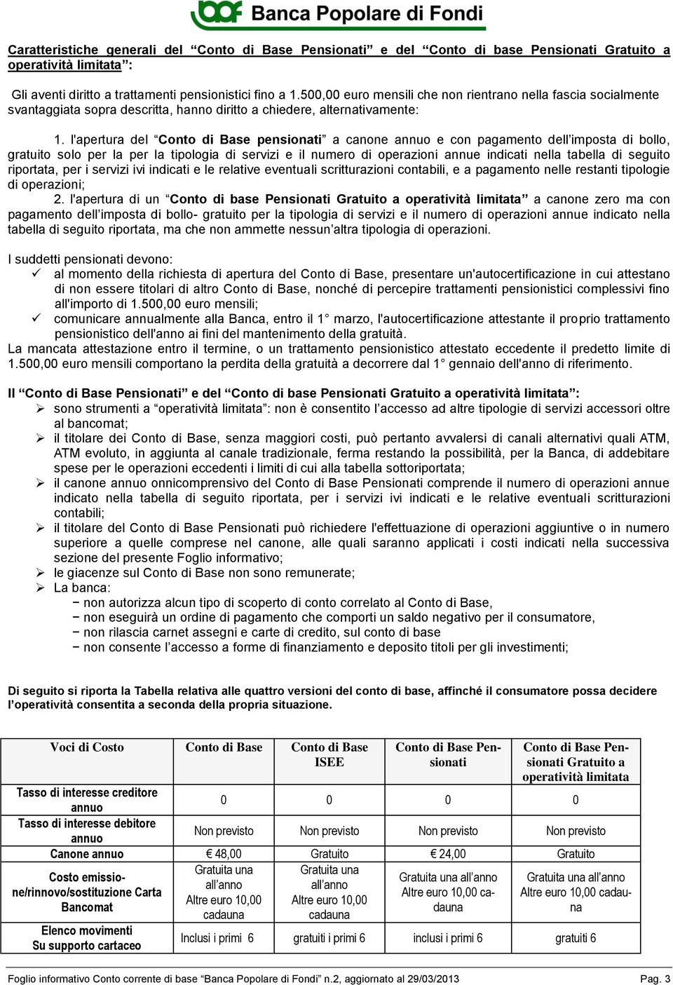 l'apertura del Conto di Base pensionati a canone annuo e con pagamento dell imposta di bollo, gratuito solo per la per la tipologia di servizi e il numero di operazioni annue indicati nella tabella