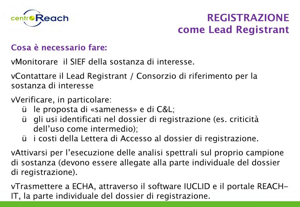 «sameness» e di C&L; ü gli usi identificati nel dossier di registrazione (es. criticità dell uso come intermedio); ü i costi della Lettera di Accesso al dossier di registrazione.