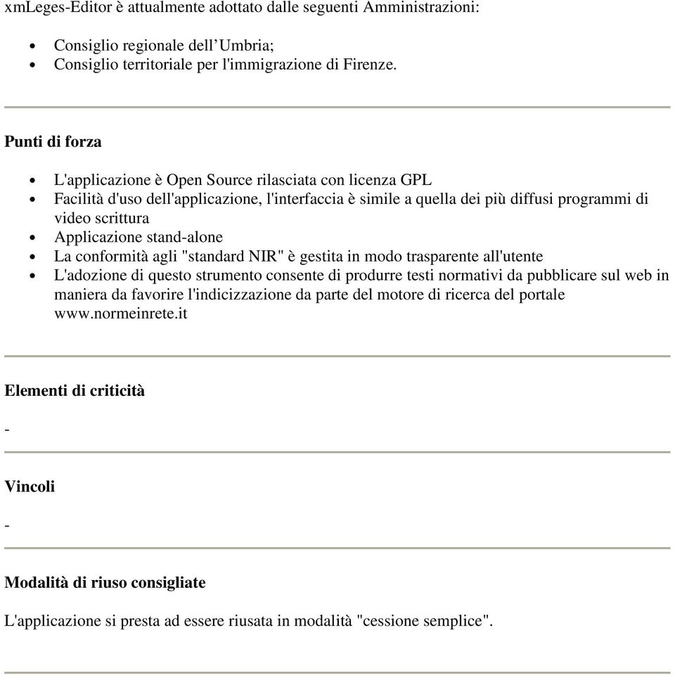 Applicazione stand-alone La conformità agli "standard NIR" è gestita in modo trasparente all'utente L'adozione di questo strumento consente di produrre testi normativi da pubblicare sul web in