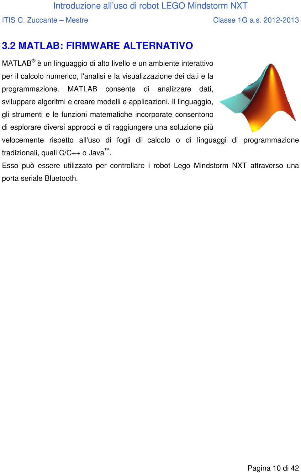 Il linguaggio, gli strumenti e le funzioni matematiche incorporate consentono di esplorare diversi approcci e di raggiungere una soluzione più velocemente rispetto