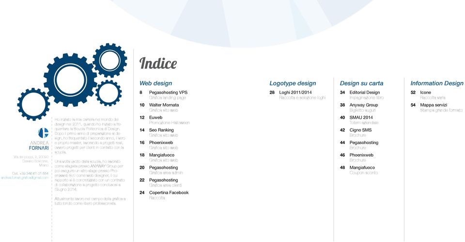 +39 346 61 01 554 andrea.fornari.grafica@gmail.com Ho iniziato la mia carriera nel mondo del design nel 2011, quando ho iniziato a frequentare la Scuola Politecnica di Design.