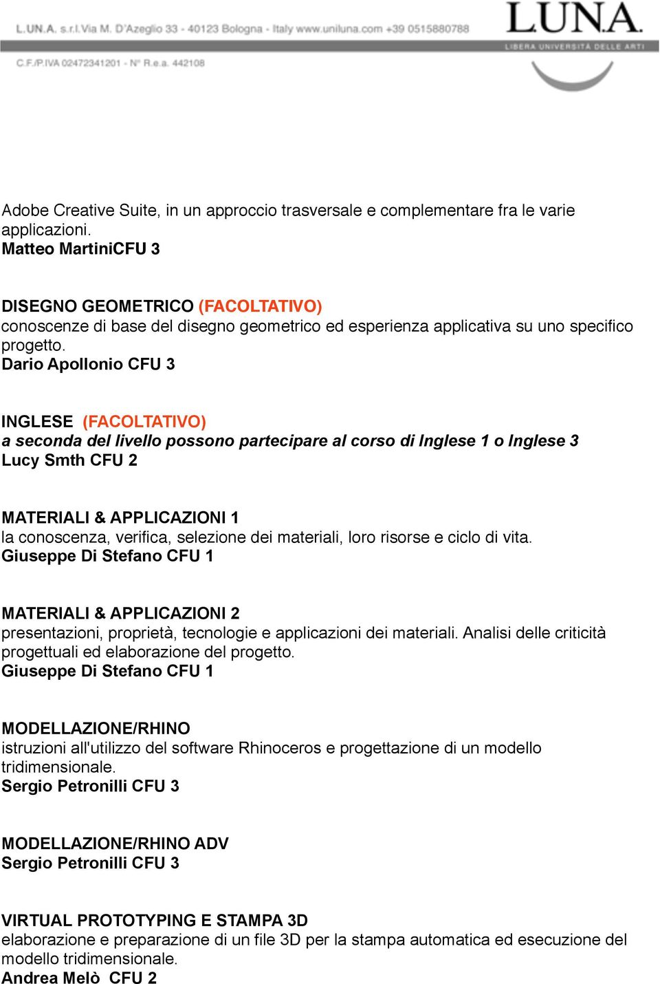 Dario Apollonio CFU 3 INGLESE (FACOLTATIVO) a seconda del livello possono partecipare al corso di Inglese 1 o Inglese 3 Lucy Smth CFU 2 MATERIALI & APPLICAZIONI 1 la conoscenza, verifica, selezione