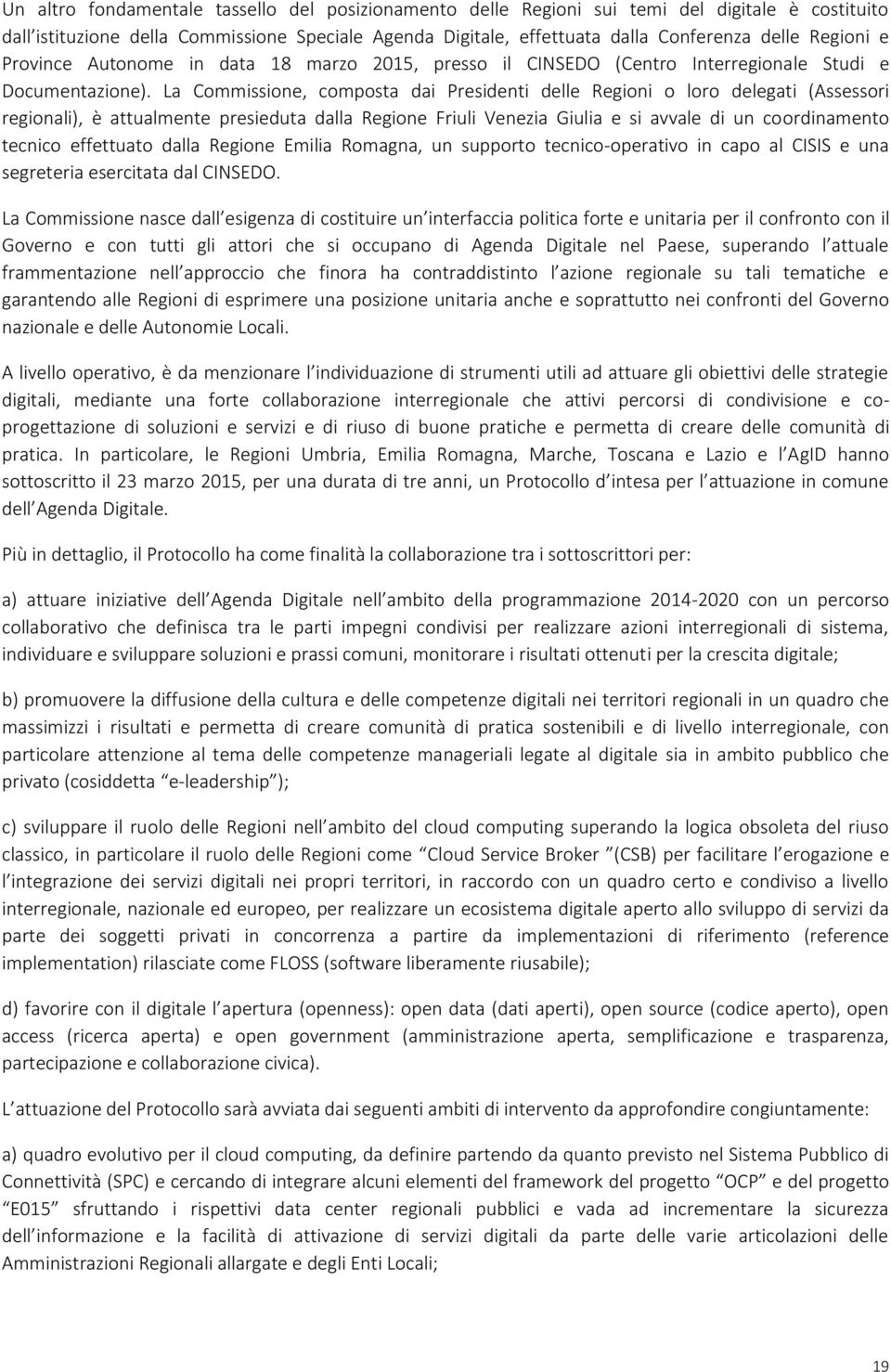 La Commissione, composta dai Presidenti delle Regioni o loro delegati (Assessori regionali), è attualmente presieduta dalla Regione Friuli Venezia Giulia e si avvale di un coordinamento tecnico