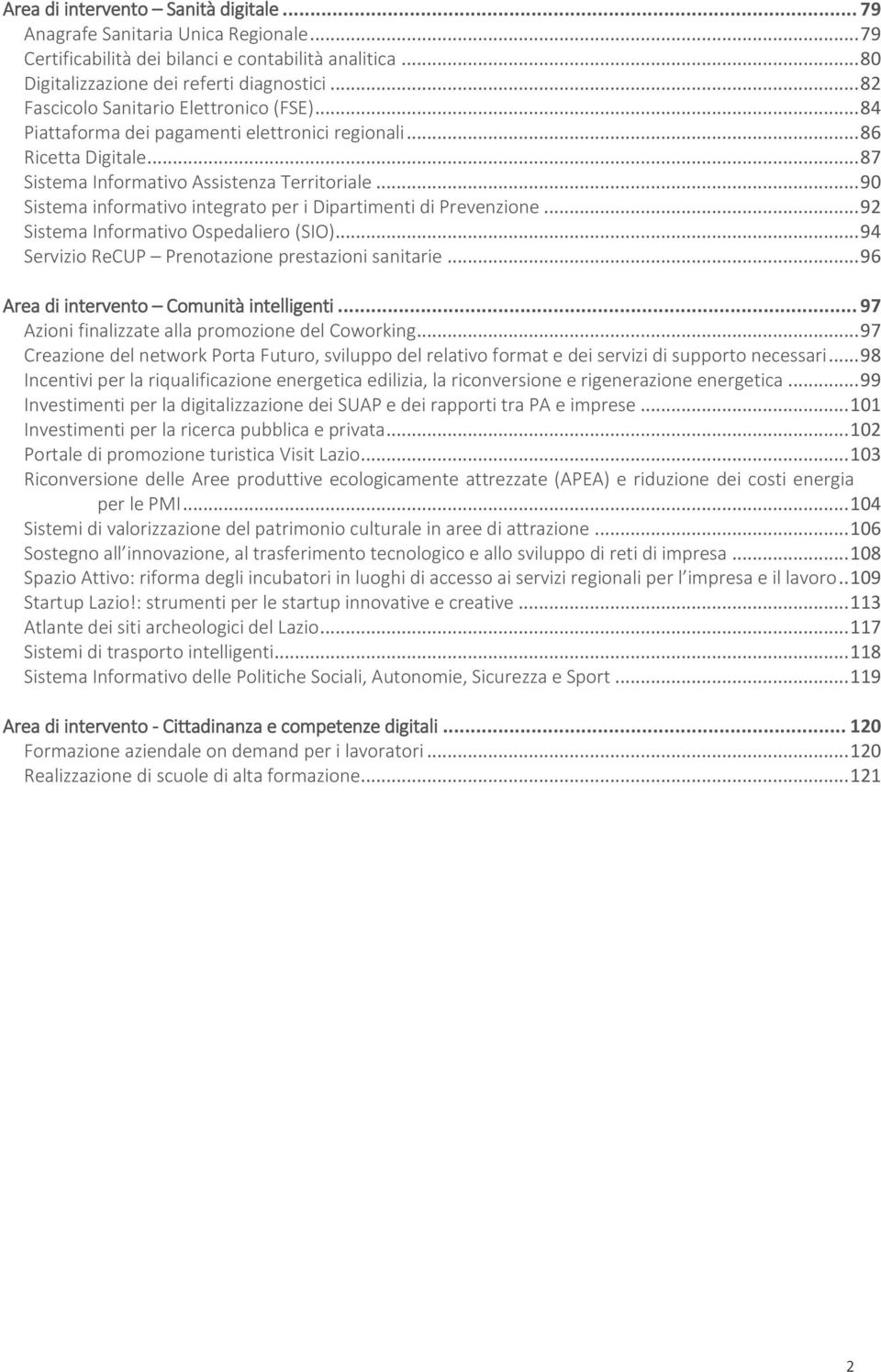 .. 90 Sistema informativo integrato per i Dipartimenti di Prevenzione... 92 Sistema Informativo Ospedaliero (SIO)... 94 Servizio ReCUP Prenotazione prestazioni sanitarie.