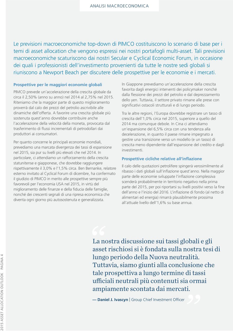 riuniscono a Newport Beach per discutere delle prospettive per le economie e i mercati.