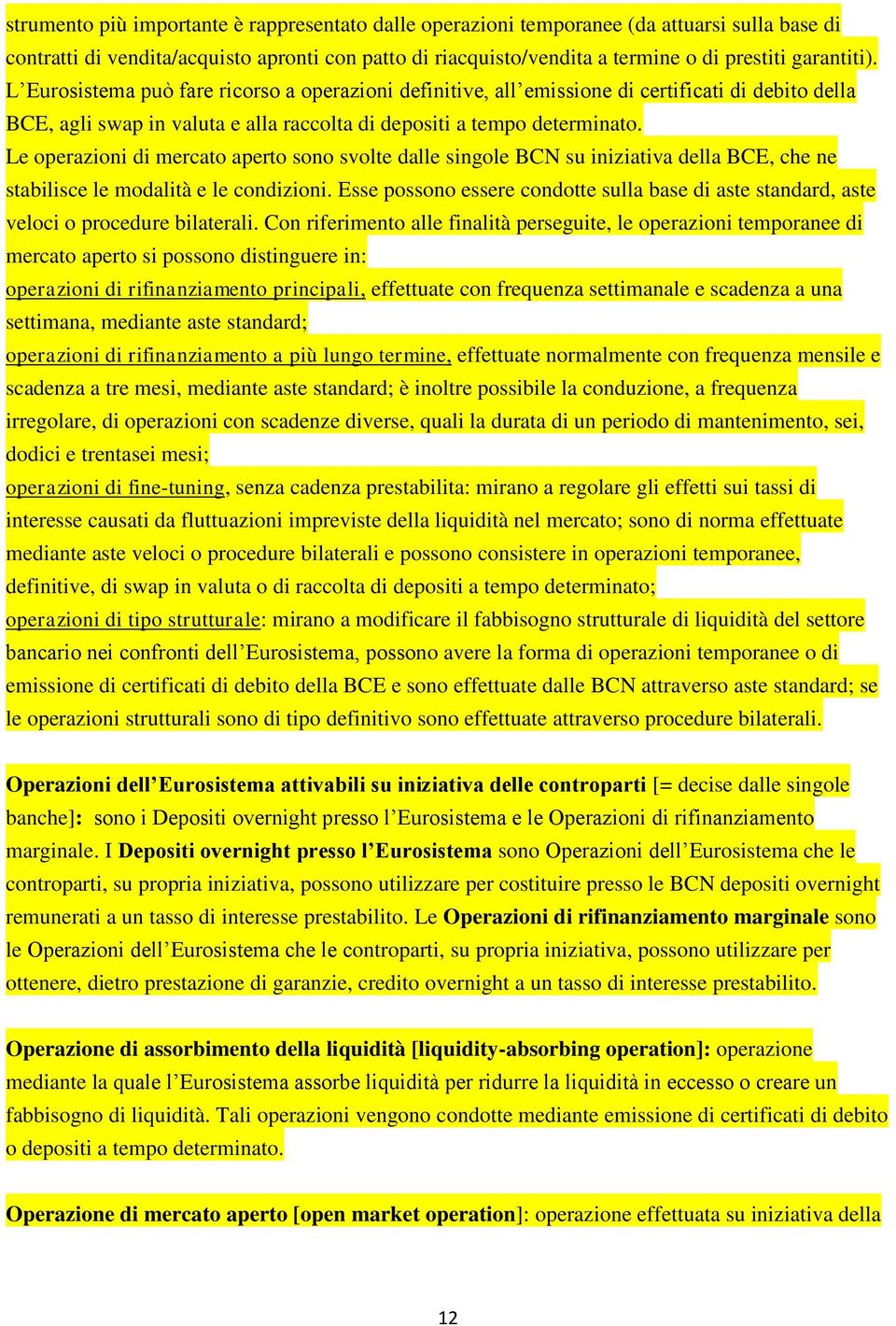 Le operazioni di mercato aperto sono svolte dalle singole BCN su iniziativa della BCE, che ne stabilisce le modalità e le condizioni.