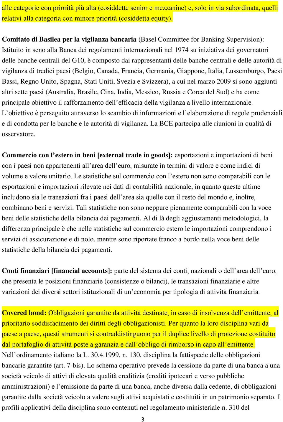 banche centrali del G10, è composto dai rappresentanti delle banche centrali e delle autorità di vigilanza di tredici paesi (Belgio, Canada, Francia, Germania, Giappone, Italia, Lussemburgo, Paesi