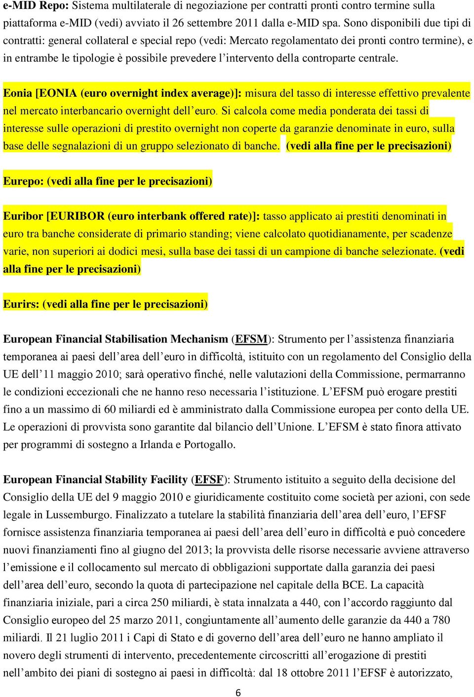 controparte centrale. Eonia [EONIA (euro overnight index average)]: misura del tasso di interesse effettivo prevalente nel mercato interbancario overnight dell euro.