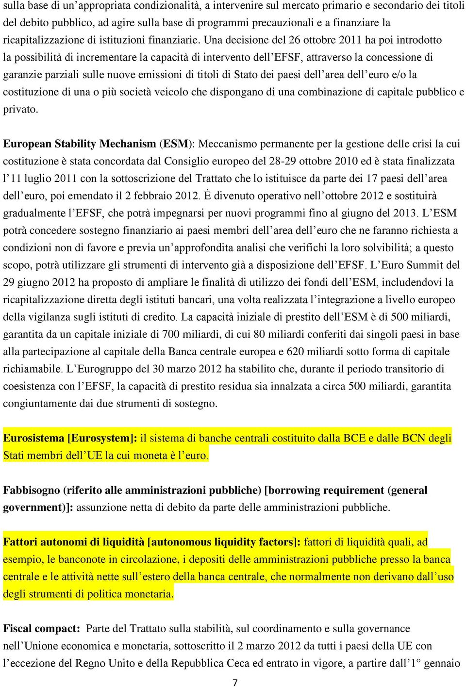 Una decisione del 26 ottobre 2011 ha poi introdotto la possibilità di incrementare la capacità di intervento dell EFSF, attraverso la concessione di garanzie parziali sulle nuove emissioni di titoli