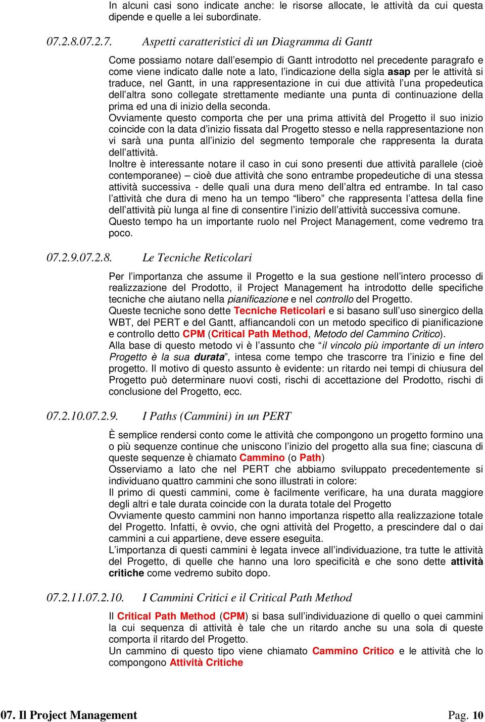 2.7. Aspetti caratteristici di un Diagramma di Gantt Come possiamo notare dall esempio di Gantt introdotto nel precedente paragrafo e come viene indicato dalle note a lato, l indicazione della sigla