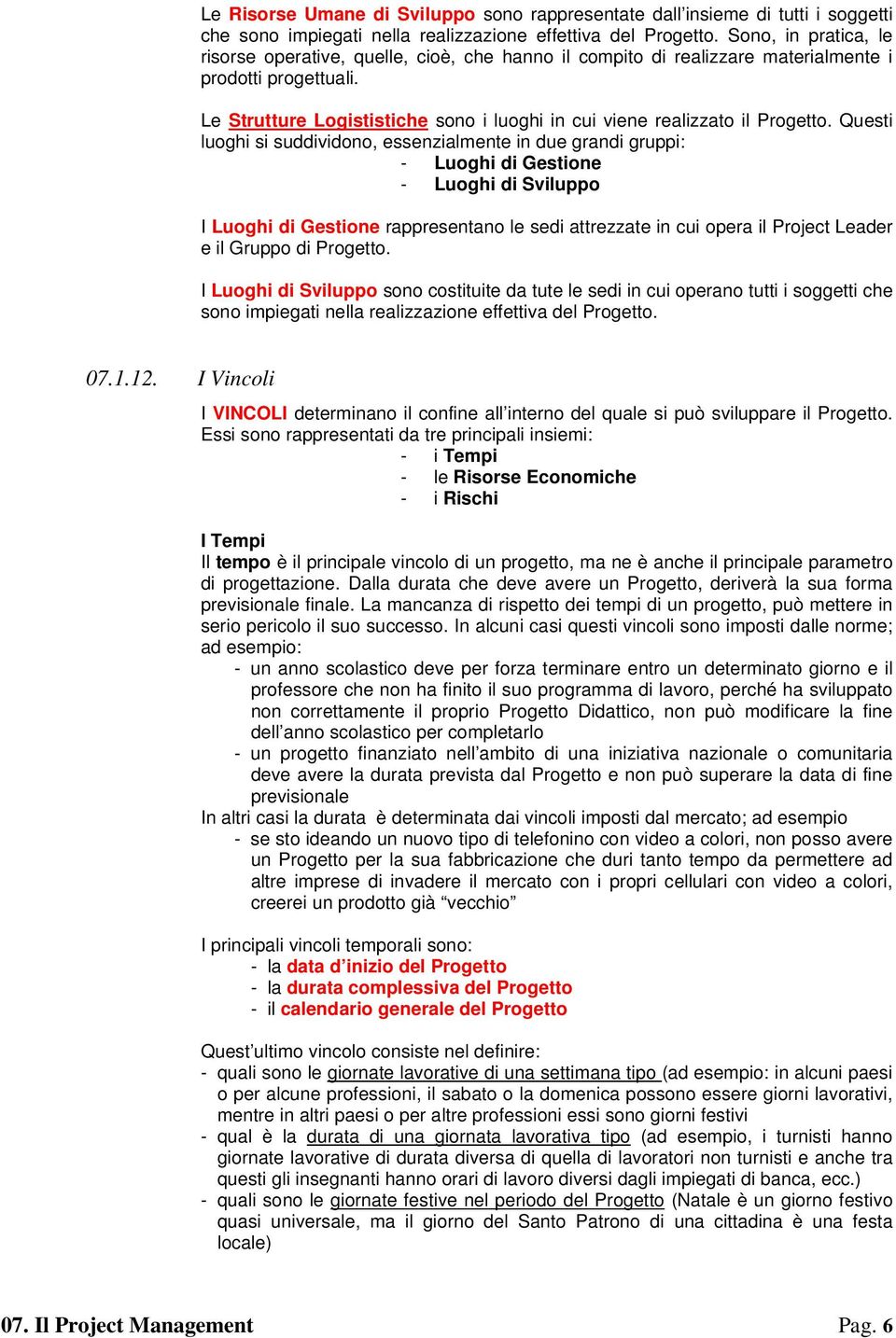 Le Strutture Logististiche sono i luoghi in cui viene realizzato il Progetto.