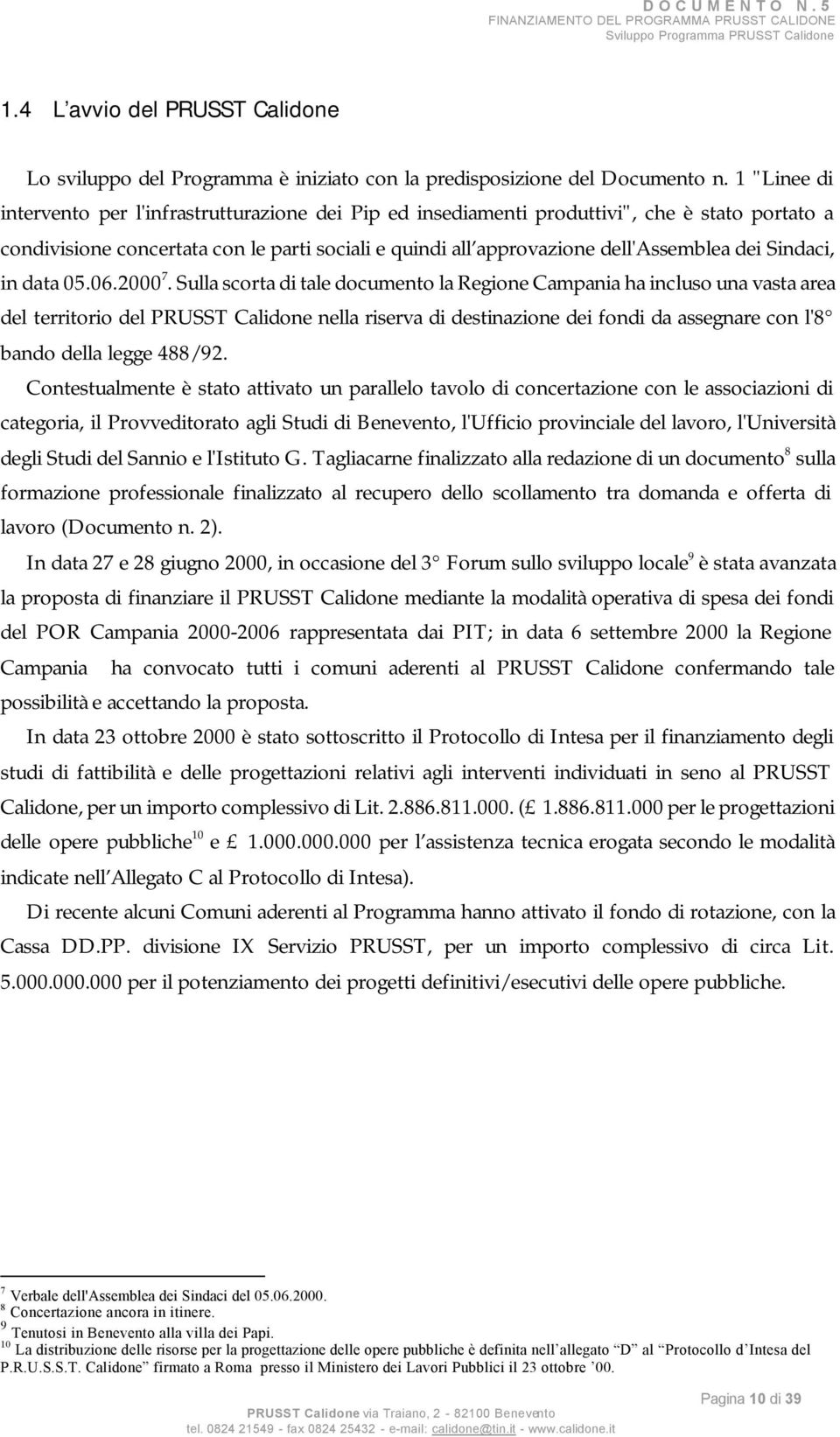 1 "Linee di intervento per l'infrastrutturazione dei Pip ed insediamenti produttivi", che è stato portato a condivisione concertata con le parti sociali e quindi all approvazione dell'assemblea dei