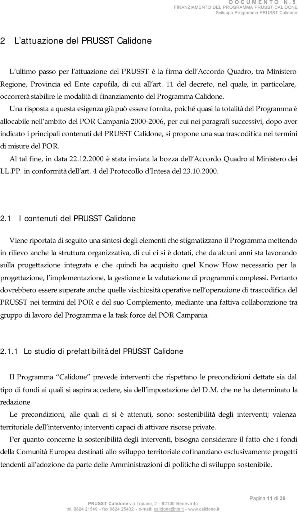 Ministero Regione, Provincia ed Ente capofila, di cui all art. 11 del decreto, nel quale, in particolare, occorrerà stabilire le modalità di finanziamento del Programma Calidone.