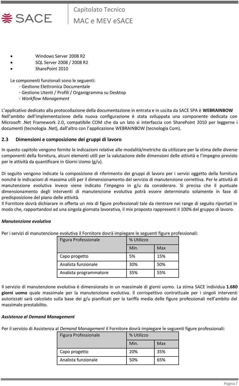 stata sviluppata una componente dedicata con Microsoft.Net Framework 2.0, compatibile COM che da un lato si interfaccia con SharePoint 2010 per leggerne i documenti (tecnologia.