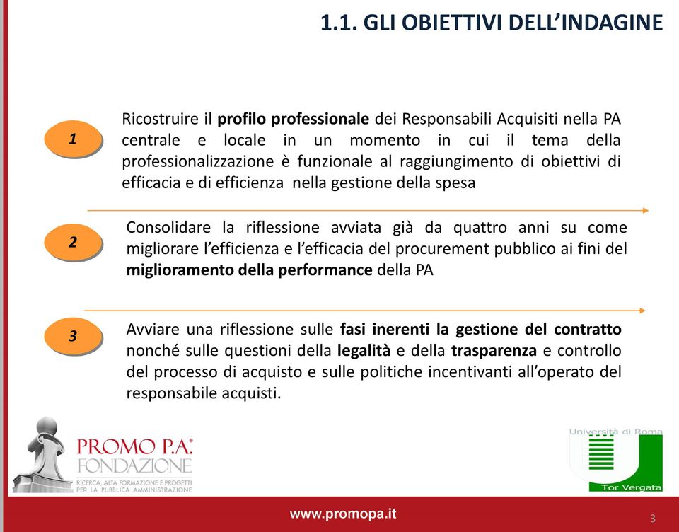 anni su come migliorare l efficienza e l efficacia del procurement pubblico ai fini del miglioramento della performance della PA 3 Avviare una riflessione sulle fasi inerenti