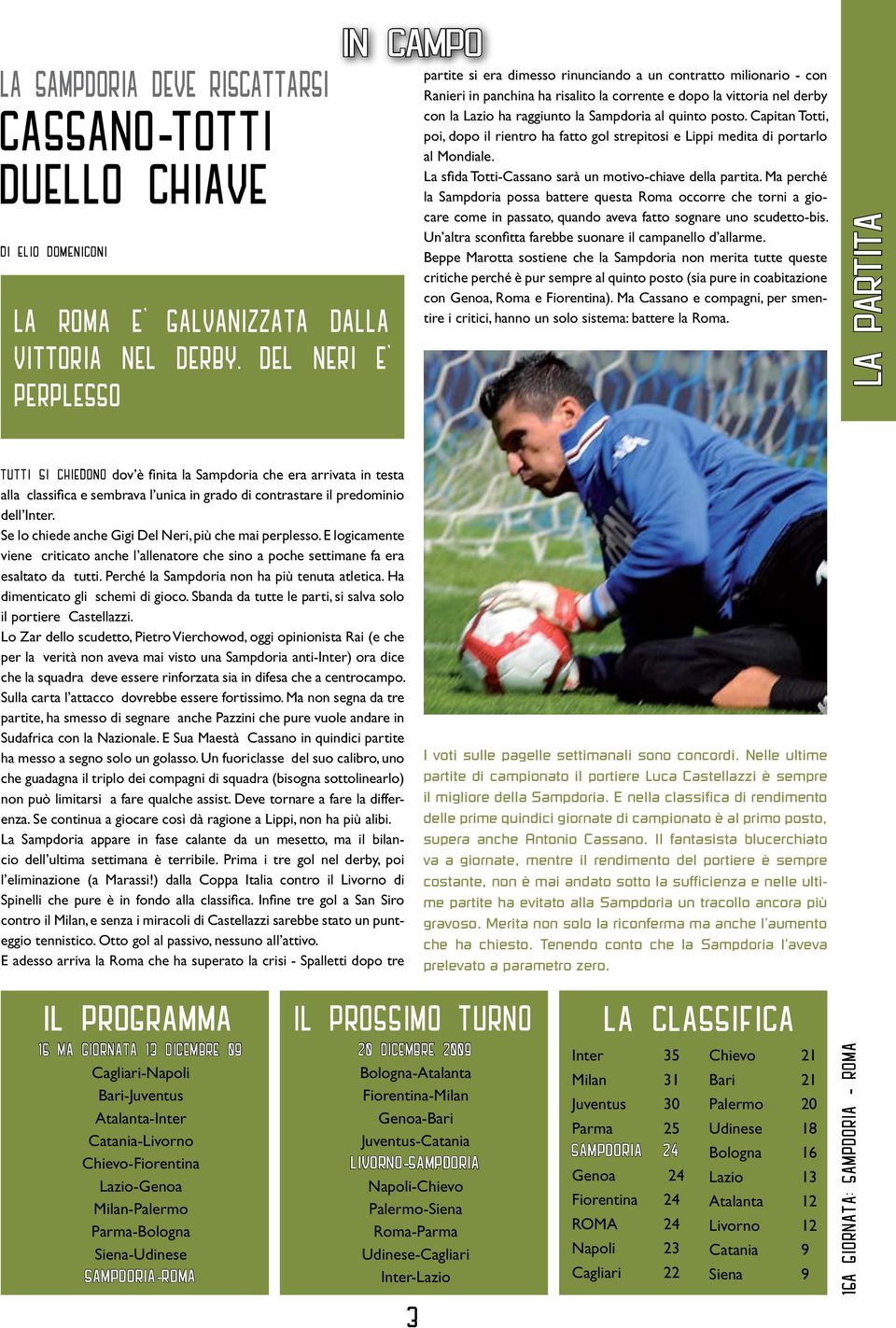 al quinto posto. Capitan Totti, poi, dopo il rientro ha fatto gol strepitosi e Lippi medita di portarlo al Mondiale. La sfida Totti-Cassano sarà un motivo-chiave della partita.