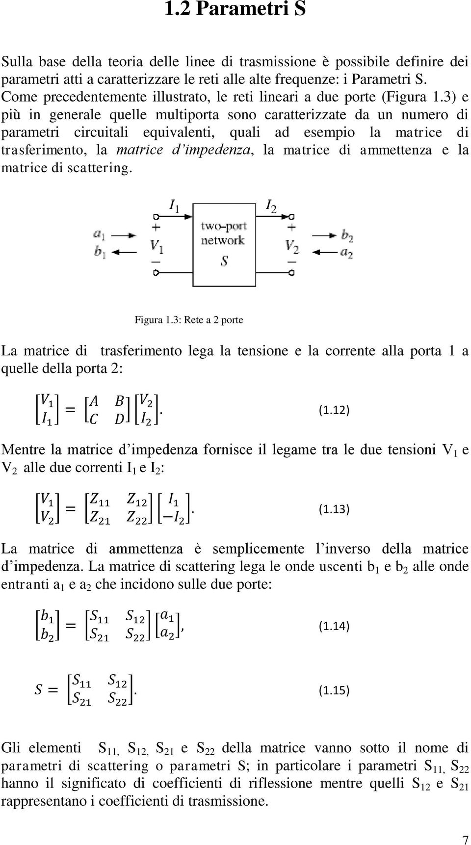 3) e più in generale quelle multiporta sono caratterizzate da un numero di parametri circuitali equivalenti, quali ad esempio la matrice di trasferimento, la matrice d impedenza, la matrice di