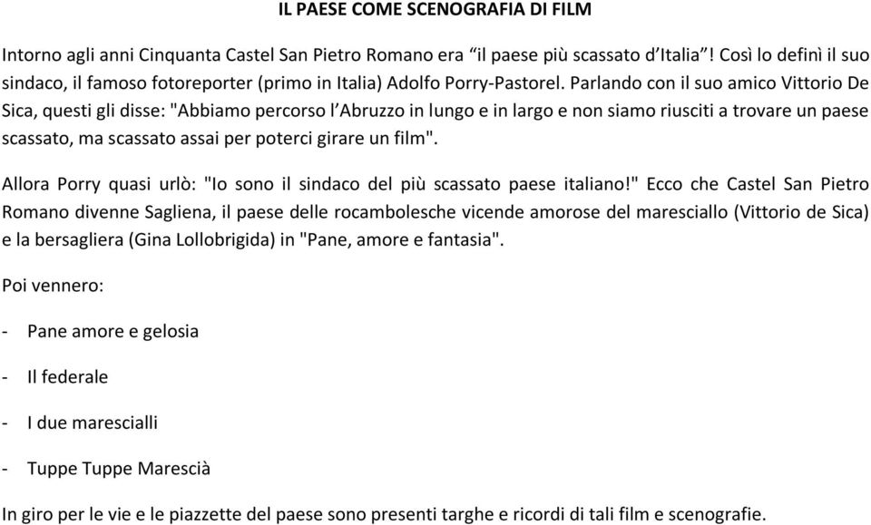 Parlando con il suo amico Vittorio De Sica, questi gli disse: "Abbiamo percorso l Abruzzo in lungo e in largo e non siamo riusciti a trovare un paese scassato, ma scassato assai per poterci girare un